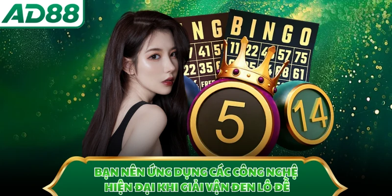 Bạn nên ứng dụng các công nghệ hiện đại khi giải vận đen lô đề