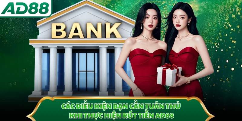 Các điều kiện bạn cần tuân thủ khi thực hiện rút tiền AD88