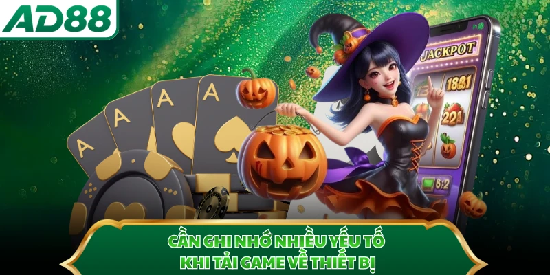 Cần ghi nhớ nhiều yếu tố khi tải game về thiết bị