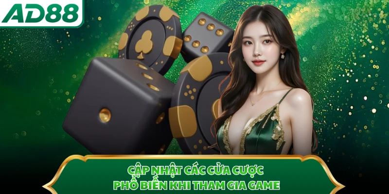 Cập nhật các cửa cược phổ biến khi tham gia game