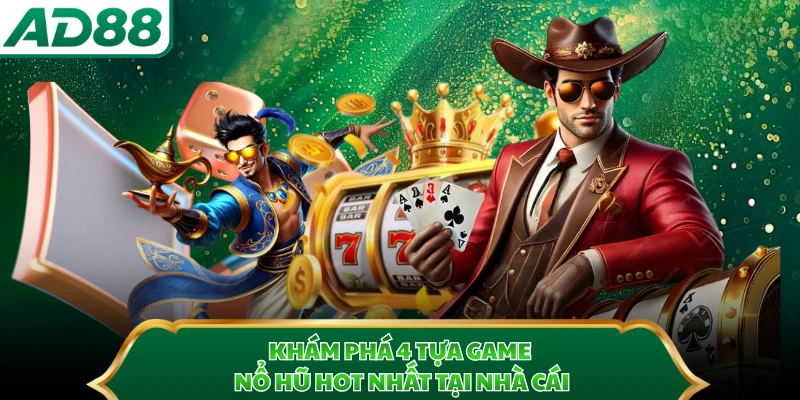 Khám phá 4 tựa game nổ hũ hot nhất tại nhà cái