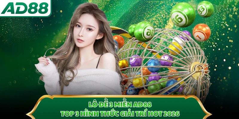 Lô Đề 3 Miền AD88 - Top 3 Hình Thức Giải Trí Hot 2026