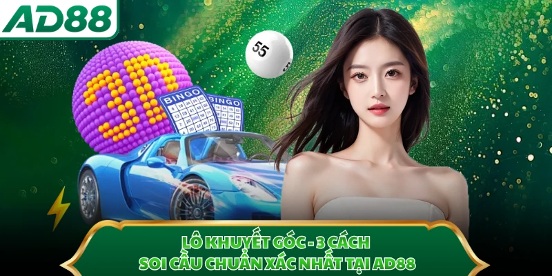 Lô Khuyết Góc - 3 Cách Soi Cầu Chuẩn Xác Nhất Tại AD88