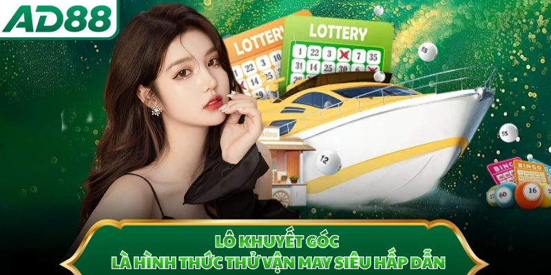 Lô khuyết góc là hình thức thử vận may siêu hấp dẫn