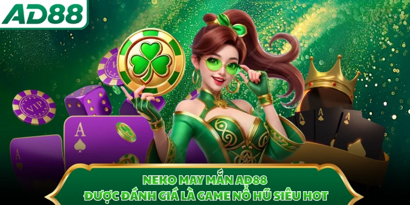 Neko May Mắn AD88 được đánh giá là game nổ hũ siêu hot