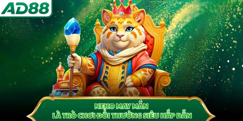 Neko May Mắn là trò chơi đổi thưởng siêu hấp dẫn