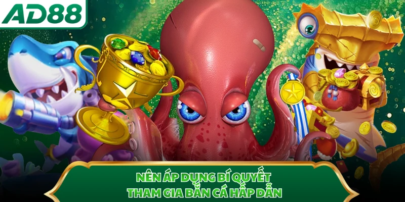 Nên áp dụng bí quyết tham gia bắn cá hấp dẫn