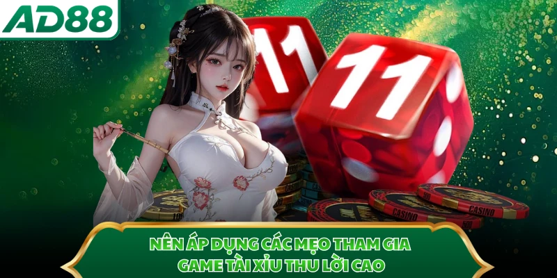 Nên áp dụng các mẹo tham gia game Tài Xỉu thu lời cao