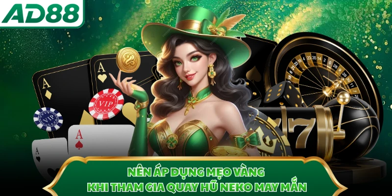 Nên áp dụng mẹo vàng khi tham gia quay hũ Neko May Mắn