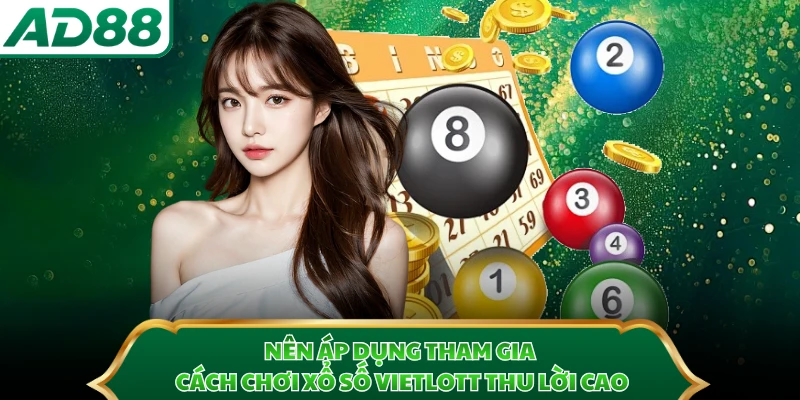 Nên áp dụng tham gia cách chơi xổ số Vietlott thu lời cao