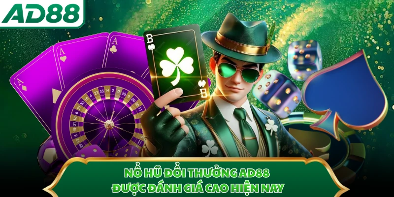 Nổ hũ đổi thưởng AD88 được đánh giá cao hiện nay