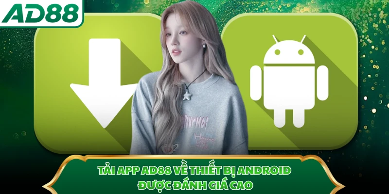 Tải app AD88 về thiết bị Android được đánh giá cao