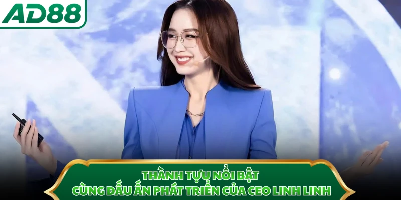 Thành tựu nổi bật cùng dấu ấn phát triển của CEO Linh Linh