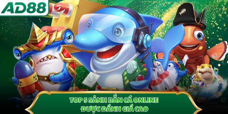 Top 5 sảnh bắn cá online được đánh giá cao