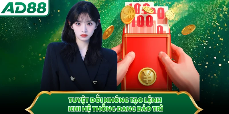 Tuyệt đối không tạo lệnh khi hệ thống đang bảo trì